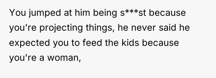 You jumped at him being s***st because you're projecting things,...