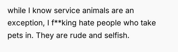 while I know service animals are an exception, I f**king...