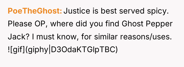 PoeTheGhost Justice is best served spicy. Please OP, where did...