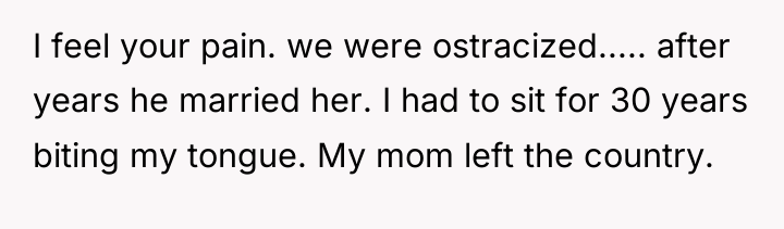 I feel your pain. we were ostracized..... after years he...