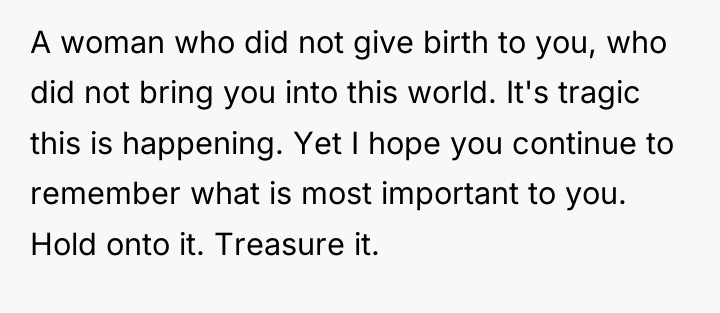 A woman who did not give birth to you, who...