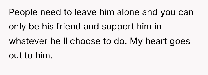 People need to leave him alone and you can only...