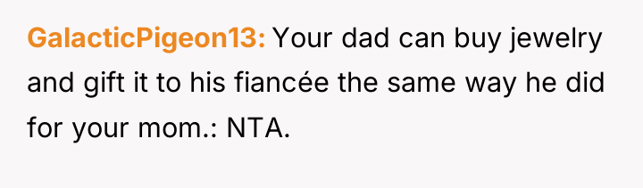 GalacticPigeon13 Your dad can buy jewelry and gift it to...