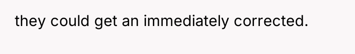they could get an immediately corrected.