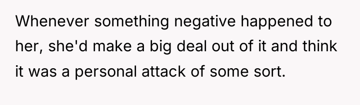Whenever something negative happened to her, she'd make a big...