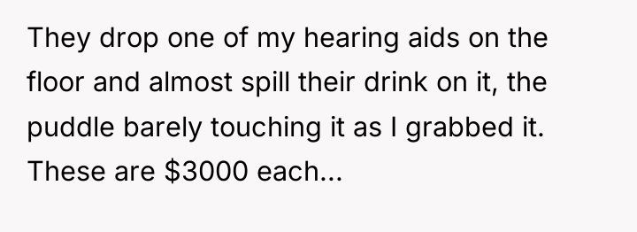 They drop one of my hearing aids on the floor...