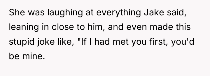She was laughing at everything Jake said, leaning in close...