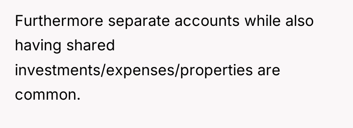 Furthermore separate accounts while also having shared investments/expenses/properties are common.