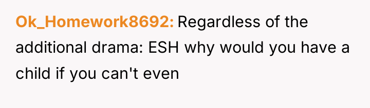 Ok_Homework8692 Regardless of the additional drama: ESH why would you...
