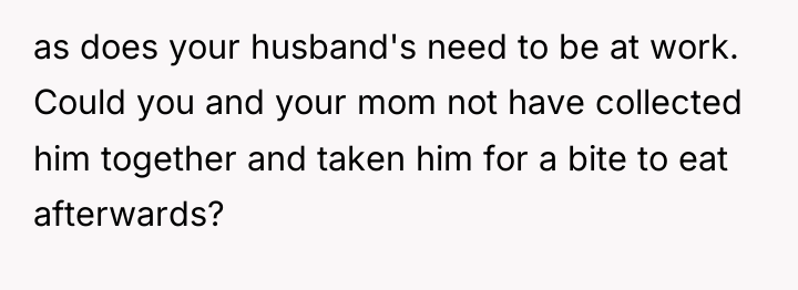 as does your husband's need to be at work. Could...