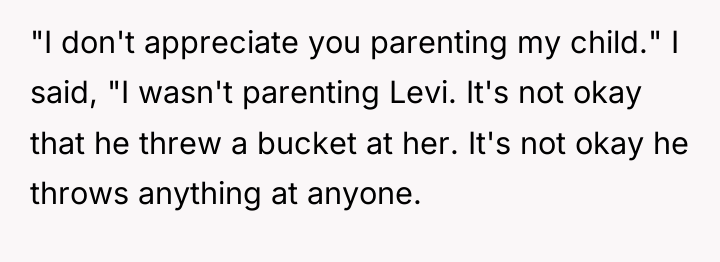 "I don't appreciate you parenting my child." I said, "I...