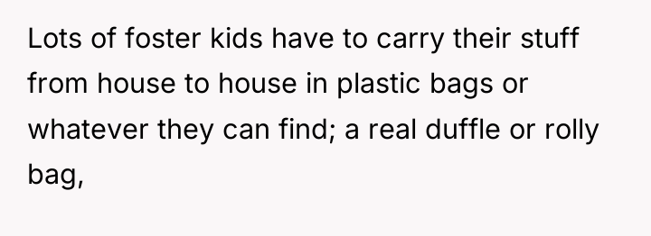Lots of foster kids have to carry their stuff from...