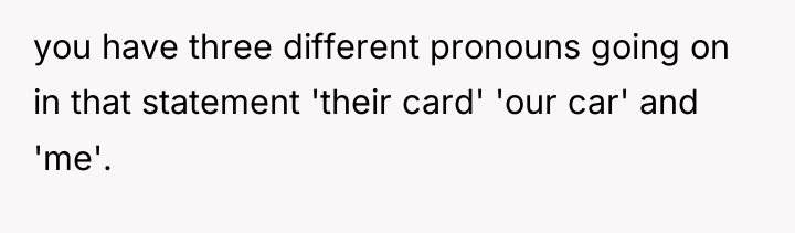 you have three different pronouns going on in that statement...