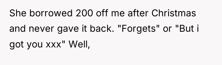 She borrowed 200 off me after Christmas and never gave...
