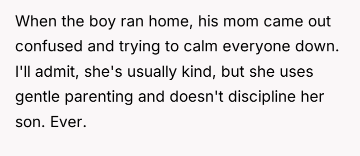 When the boy ran home, his mom came out confused...