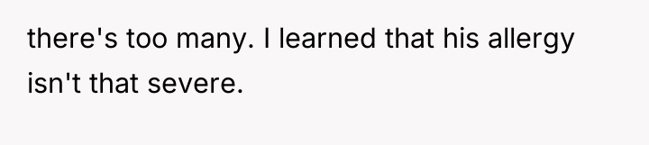 there's too many. I learned that his allergy isn't that...