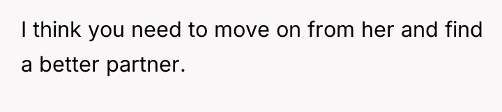 I think you need to move on from her and...