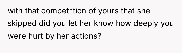 with that compet*tion of yours that she skipped did you...