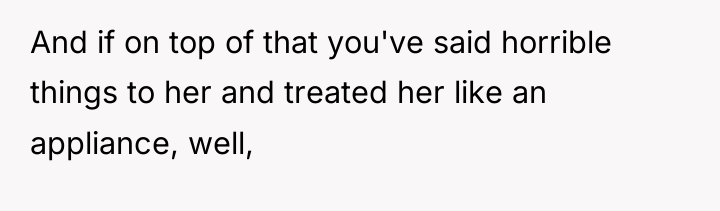 And if on top of that you've said horrible things...