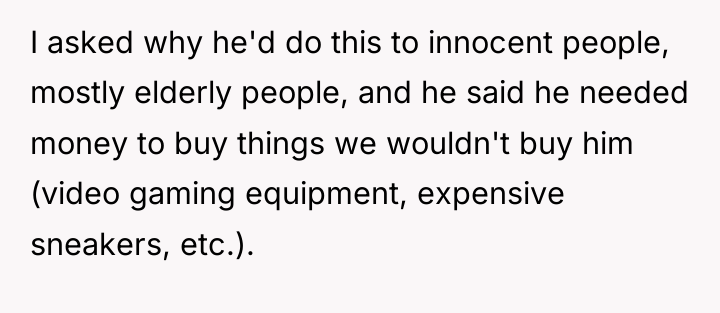 I asked why he'd do this to innocent people, mostly...