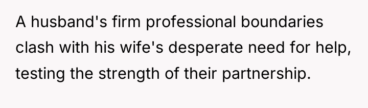 A husband's firm professional boundaries clash with his wife's desperate...