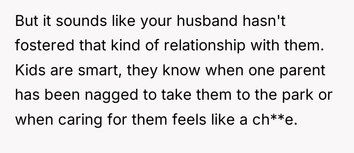 But it sounds like your husband hasn't fostered that kind...