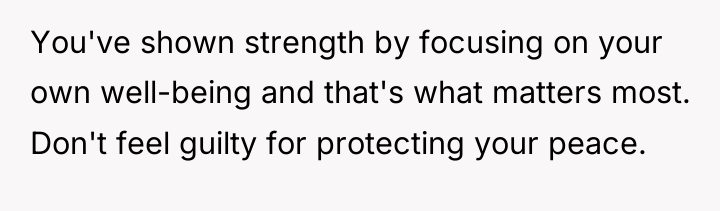 You've shown strength by focusing on your own well-being and...