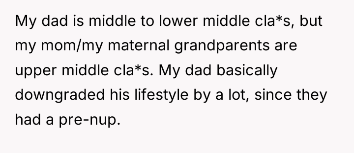 My dad is middle to lower middle cla*s, but my...