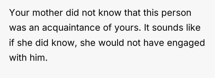 Your mother did not know that this person was an...