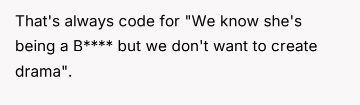 That's always code for "We know she's being a B****...