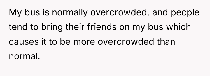 My bus is normally overcrowded, and people tend to bring...
