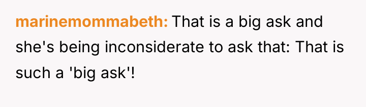 marinemommabeth That is a big ask and she's being inconsiderate...