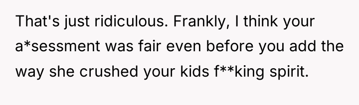 That's just ridiculous. Frankly, I think your a*sessment was fair...