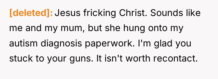 [deleted] Jesus fricking Christ. Sounds like me and my mum,...