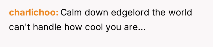 charlichoo Calm down edgelord the world can't handle how cool...