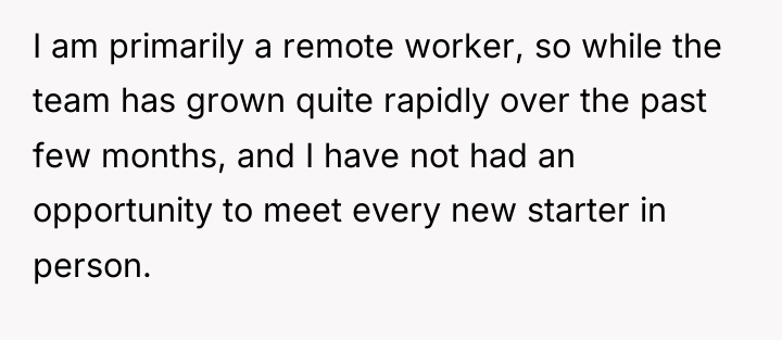 I am primarily a remote worker, so while the team...