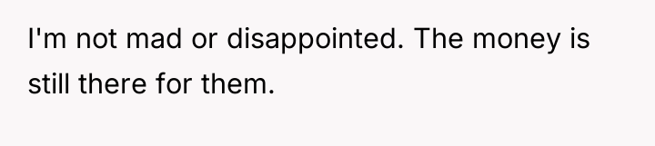 I'm not mad or disappointed. The money is still there...