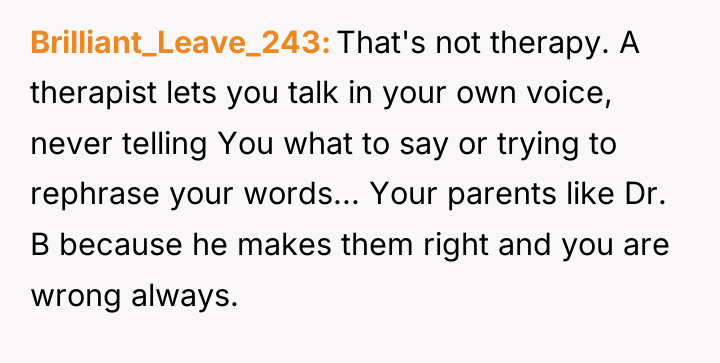 Brilliant_Leave_243 That's not therapy. A therapist lets you talk in...