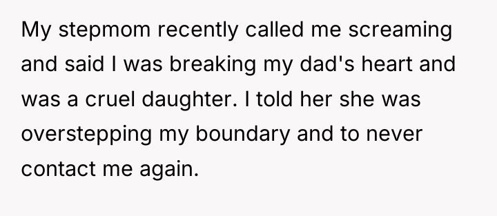 My stepmom recently called me screaming and said I was...