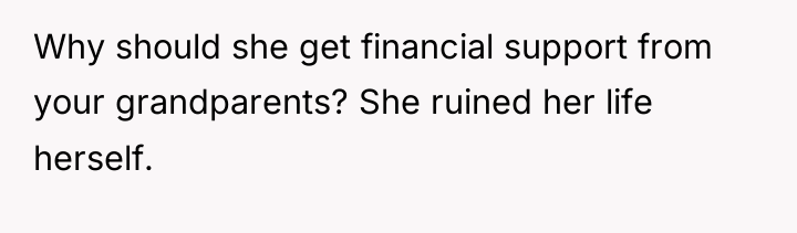 Why should she get financial support from your grandparents? She...
