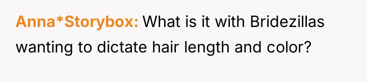Anna*Storybox What is it with Bridezillas wanting to dictate hair...
