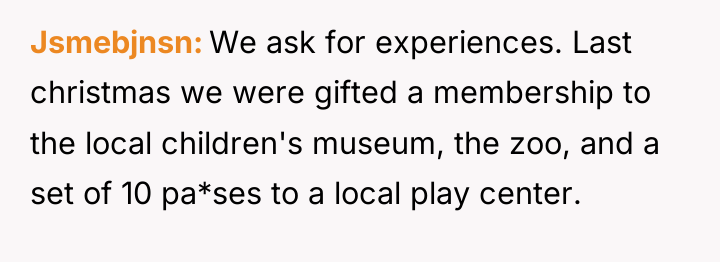 Jsmebjnsn We ask for experiences. Last christmas we were gifted...