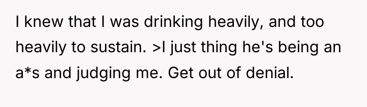 I knew that I was drinking heavily, and too heavily...