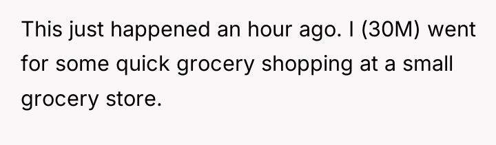 This just happened an hour ago. I (30M) went for...