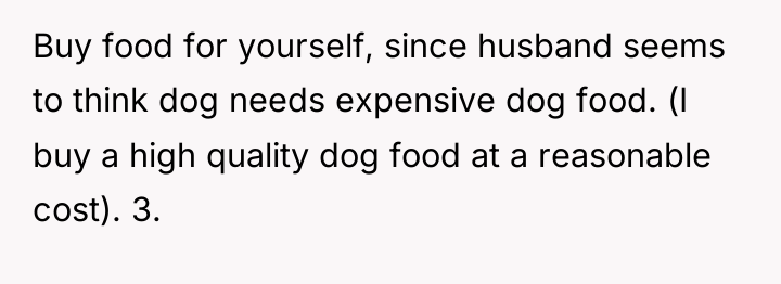 Buy food for yourself, since husband seems to think dog...