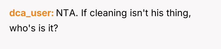 dca_user NTA. If cleaning isn't his thing, who's is it?