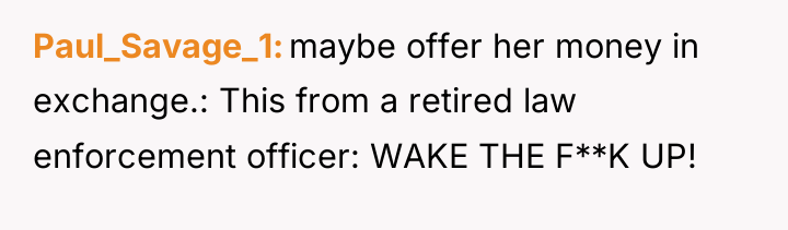 Paul_Savage_1 maybe offer her money in exchange.: This from a...