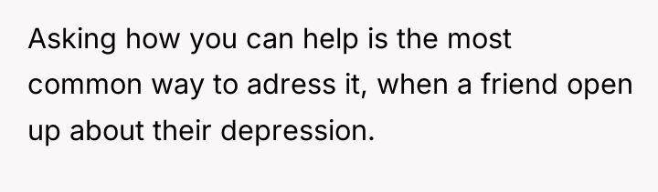 Asking how you can help is the most common way...