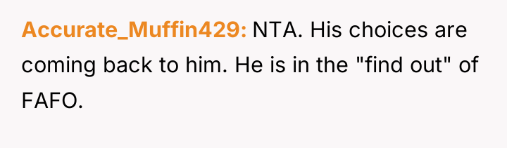 Accurate_Muffin429 NTA. His choices are coming back to him. He...