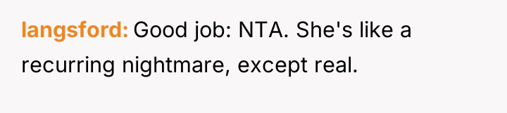 langsford Good job: NTA. She's like a recurring nightmare, except...